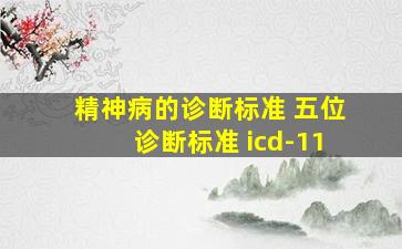 精神病的诊断标准 五位诊断标准 icd-11